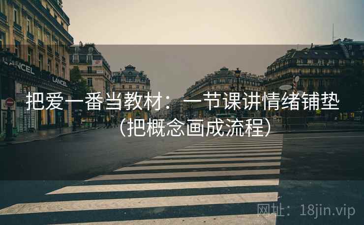 把爱一番当教材：一节课讲情绪铺垫（把概念画成流程）  第2张