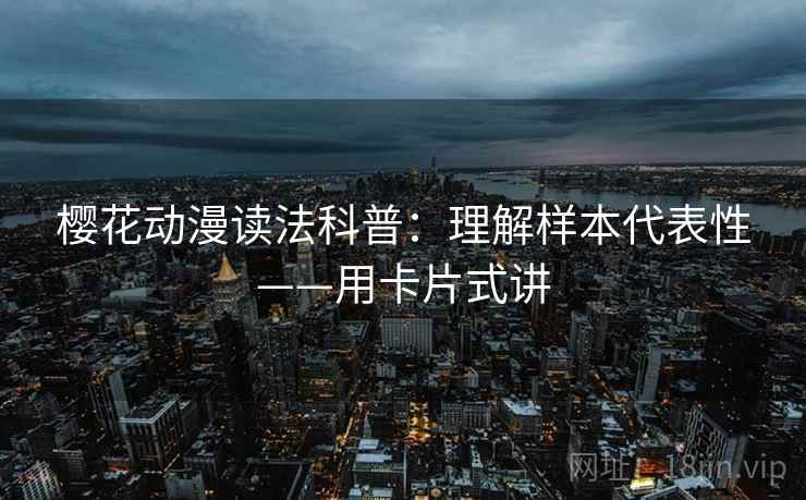 樱花动漫读法科普：理解样本代表性——用卡片式讲  第2张