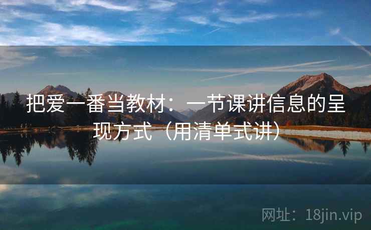 把爱一番当教材：一节课讲信息的呈现方式（用清单式讲）  第1张