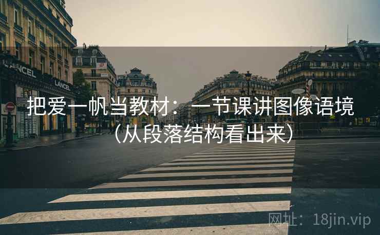 把爱一帆当教材：一节课讲图像语境（从段落结构看出来）  第1张