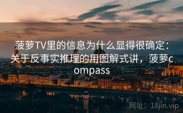 菠萝TV里的信息为什么显得很确定：关于反事实推理的用图解式讲，菠萝compass  第1张